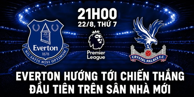 Nhận Định Everton vs Crystal Palace - Ai Sẽ Chiếm Ưu Thế? 2 Everton hướng tới chiến thắng đầu tiên trên sân nhà mới.
