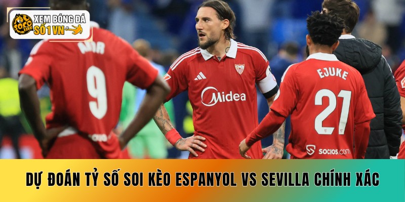 Dự đoán tỷ số soi kèo Espanyol vs Sevilla chính xác