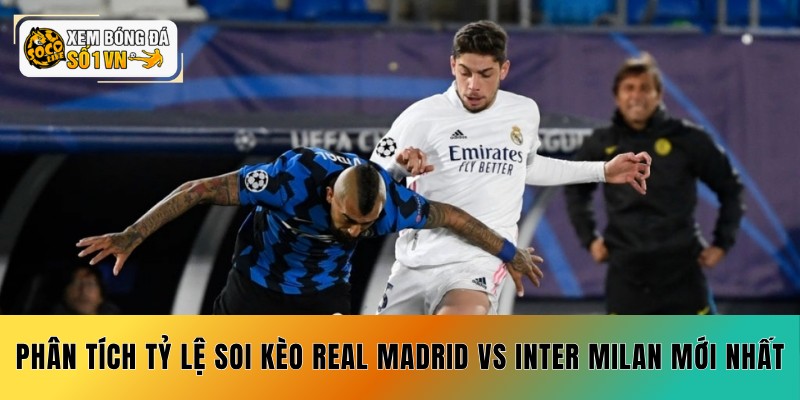 Soi Kèo Real Madrid vs Inter Milan 09/09 - 2 Cửa Vàng 5 Phân tích tỷ lệ soi kèo Real Madrid vs Inter Milan mới nhất