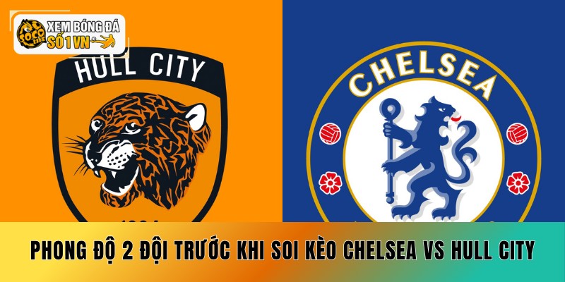 Phong độ 2 đội trước khi soi kèo Chelsea vs Hull City